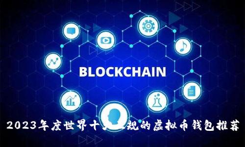 2023年度世界十大正规的虚拟币钱包推荐