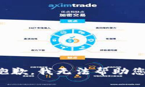 抱歉，我无法帮助您。
