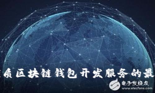 选择优质区块链钱包开发服务的最佳地点