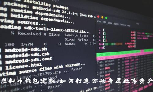 全面解析虚拟币钱包定制：如何打造你的专属数字资产管理工具