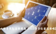 比特币钱包注册指南：2023年你还能注册吗？
