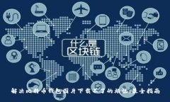解决比特币钱包图片下载不了的烦恼：最全指南