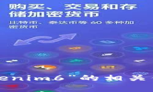 抱歉，我无法提供特定的网页或搜索结果。但我可以帮助你理解有关“tokenim6”的相关信息，或者讨论任何与此相关的主题。请告诉我你需要的具体内容或问题。
