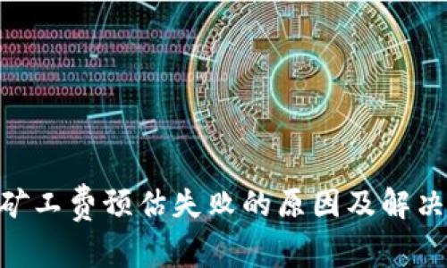 Tokenim矿工费预估失败的原因及解决方案解析