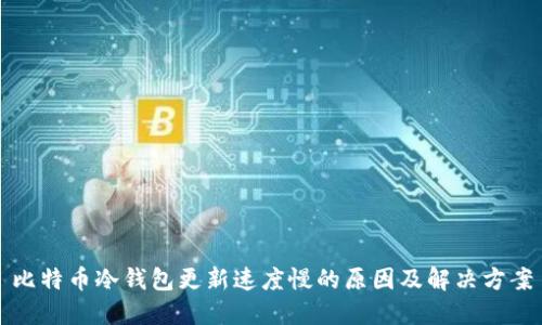 比特币冷钱包更新速度慢的原因及解决方案