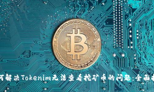 如何解决Tokenim无法查看挖矿币的问题：全面指南
