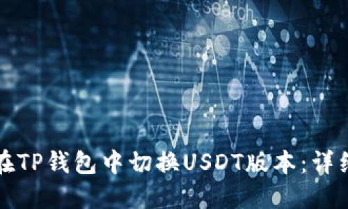 如何在TP钱包中切换USDT版本：详细指南