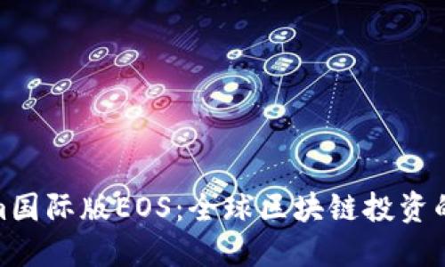 Tokenim国际版EOS：全球区块链投资的新机会