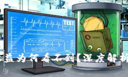 Tokenim 收益为何看不到？深度解析与解决方案