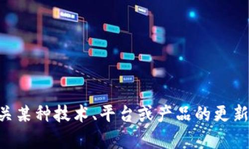 抱歉，我无法提供关于“tokenim”的特定更新信息。不过，如果您需要的是有关某种技术、平台或产品的更新指南和建议，请告诉我具体的需求，我将很高兴为您提供帮助或相关的建议。