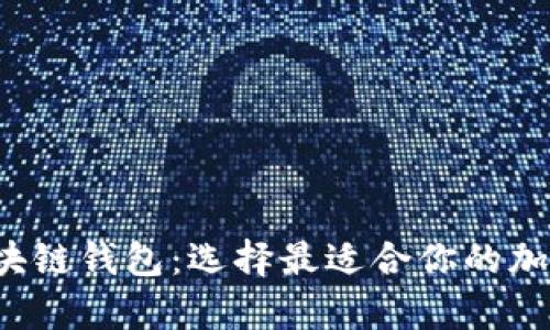 全面解析区块链钱包：选择最适合你的加密货币钱包！