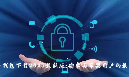 比特币钱包下载2023最新版：安卓与苹果用户的最佳选择