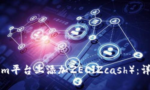 如何在Tokenim平台上添加ZEC（Zcash）：详细步骤与指南