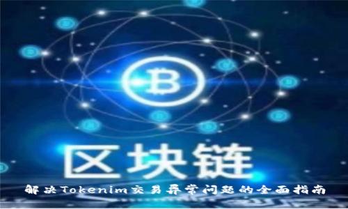 解决Tokenim交易异常问题的全面指南