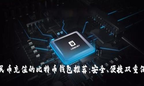 人民币充值的比特币钱包推荐：安全、便捷双重保障