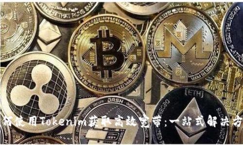 如何使用Tokenim获取高效宽带：一站式解决方案
