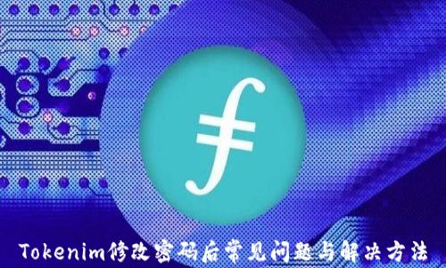 
Tokenim修改密码后常见问题与解决方法