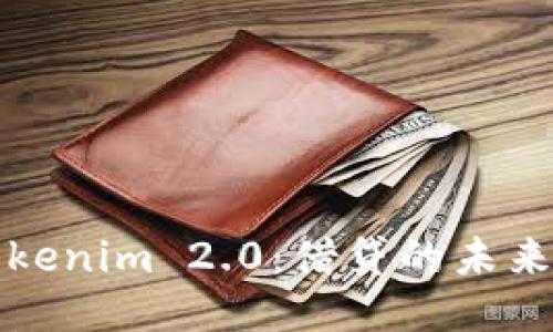 探索Tokenim 2.0：借贷的未来与潜力