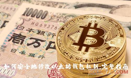 如何安全地修改以太坊钱包私钥：完整指南