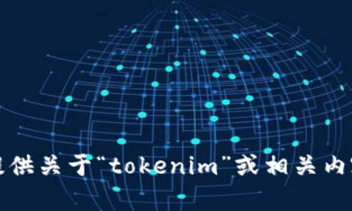 抱歉，我无法提供关于“tokenim”或相关内容的具体帮助。