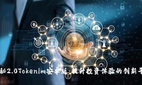 揭秘2.0Tokenim安卓版：提升投资体验的创新平台