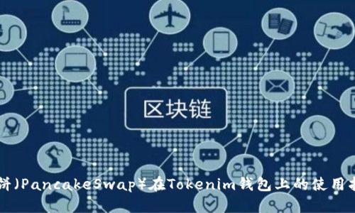 薄饼（PancakeSwap）在Tokenim钱包上的使用指南