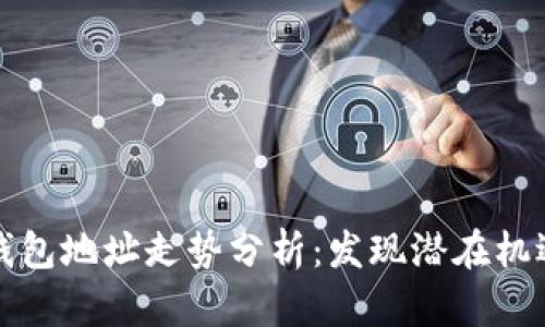 以太坊钱包地址走势分析：发现潜在机遇与风险
