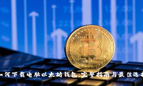 如何下载电脑以太坊钱包：完整指南与最佳选择