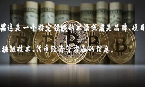 在您提到的“tokenim”这个词似乎没有出现在常用的技术或流行文化词汇中。如果这是一个特定领域的术语或者是品牌、项目名，请提供更多背景信息，以便我能更好地理解您的需求并为您提供详细的内容。

如果您在寻找与“Token”类似的概念，那么我可以为您提供一些关于加密货币、区块链技术、代币经济等方面的信息。

请您确认或详细说明您想讨论的主题，这样我才能为您生成相关内容。
