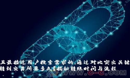 思考一个并且最接近用户搜索需求的，通过对比突出关键词的价值  
从TokenIM转到交易所要多久？揭秘转账时间与流程