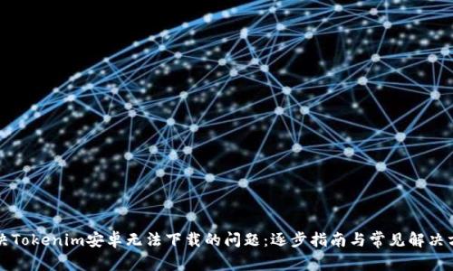 解决Tokenim安卓无法下载的问题：逐步指南与常见解决方案