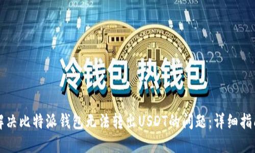 解决比特派钱包无法转出USDT的问题：详细指南