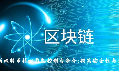 全面解析比特币核心钱包控制台命令：提高安全性与交易效率