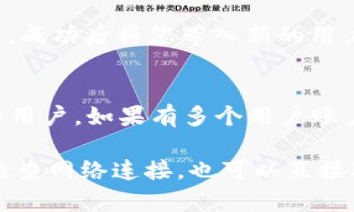 要在Tokenim上切换用户，可以按照以下步骤进行操作：

1. **退出当前账户**：
   - 首先，您需要完全退出当前账户。在Tokenim的界面上，通常会有一个“退出”或“登出”按钮，点击后确认退出。

2. **访问登录页面**：
   - 退出后，系统会自动返回到登录页面或登录界面。您可以在这个界面输入新的用户账户信息。

3. **输入新用户信息**：
   - 在登录页面，您需要输入新的用户的用户名和密码。如果新账户需要注册，请确保先完成注册流程。

4. **确认切换**：
   - 输入完用户名和密码后，点击“登录”按钮。系统会验证您的信息，成功后将您带入新的用户账户。

5. **检查用户状态**：
   - 登录后，您可以查看个人信息或账户设置，确保已经切换到新的用户。如果有多个用户账户，建议记下各自的登录信息，以便于未来的操作。

如果您在切换用户过程中遇到问题，可以尝试清除浏览器缓存，或者检查网络连接。也可以直接联系Tokenim的客服支持以获取帮助。希望这些信息能对您有所帮助！