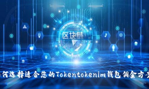 如何选择适合您的Tokentokenim钱包佣金方案？