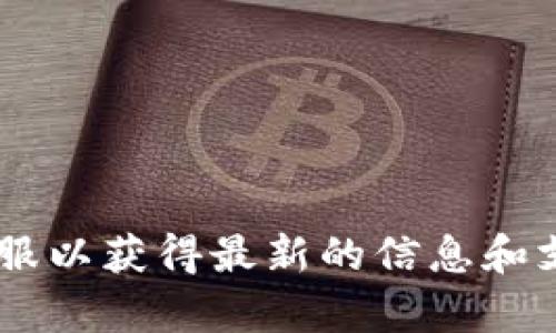 目前，我无法提供关于特定服务或平台的最新信息，例如Tokenim是否有国际版。建议你访问Tokenim的官方网站或联系他们的客服以获得最新的信息和支持。如果你有兴趣了解关于Tokenim的功能、使用方法或其他相关主题，我可以为你提供更一般的信息。请告诉我你想了解的内容。