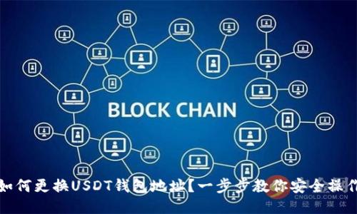 如何更换USDT钱包地址？一步步教你安全操作