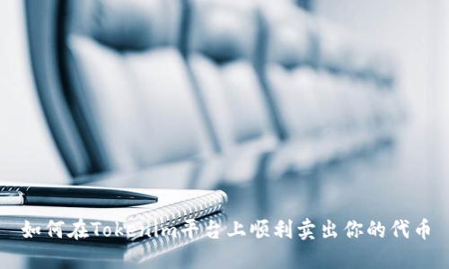 如何在Tokenim平台上顺利卖出你的代币