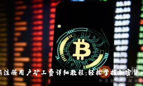 Tokenim新注册用户矿工费详细教程：轻松掌握加密货币转账技巧