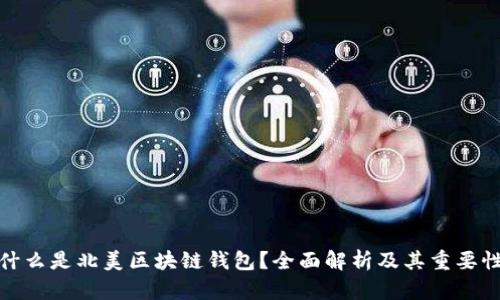 什么是北美区块链钱包？全面解析及其重要性