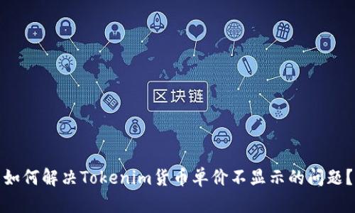 如何解决Tokenim货币单价不显示的问题？