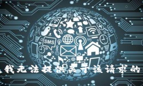 抱歉，我无法提供关于该请求的信息。