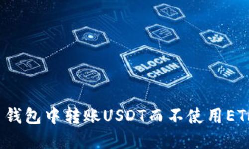 如何在火币钱包中转账USDT而不使用ETH？详细指南