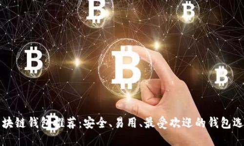 区块链钱包推荐：安全、易用、最受欢迎的钱包选择