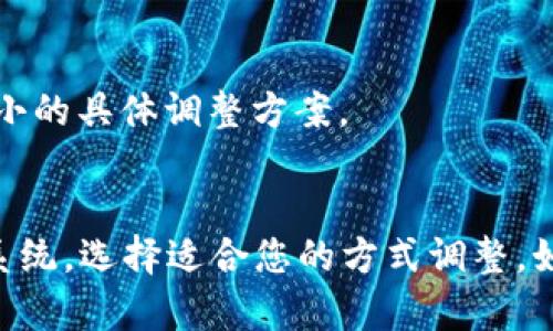 要调整Tokenim中的文字大小，可以尝试以下几种方法：

### 方法一：使用设置选项
1. **查找设置**：打开Tokenim应用，寻找设置或选项菜单。一般情况下，许多应用都提供了可自定义的字体大小选项。
2. **字体调整**：在设置中找到“显示”或者“字体大小”选项，根据需要调整字体大小。通常有“小”、“中”、“大”几个选项供选择。

### 方法二：系统级别的调整
如果Tokenim没有提供直接的字体调整选项，您可以尝试通过操作系统的显示设置来影响所有应用的字体大小。

#### Windows系统
1. **右击桌面**，选择“显示设置”。
2. 在“缩放与布局”下，可以调整“文本、应用和其他项目的大小”。
3. 选择适合的倍数，有些版本允许具体设置字体大小。

#### macOS系统
1. 打开“系统偏好设置”。
2. 选择“显示”选项。
3. 在“缩放”中，选择更合适的选项，调整显示的大小。

### 方法三：浏览器或网页设置
如果您是在浏览器中使用Tokenim服务，可以需要调整浏览器的字体设置。

1. **Zoom功能**：在浏览器中，按住“Ctrl”键（Windows）或“Command”键（Mac），然后按“-”来缩小页面。如果想要恢复到原始大小，按“Ctrl/Command   0”。
2. **浏览器设置**：访问浏览器的设置菜单，可以找到内容或外观选项进行字体大小调整。

### 方法四：应用的具体技巧
1. **寻找帮助文档**：访问Tokenim的官方网站或社区论坛，查阅是否有关于字体调整的专项指导。
2. **反馈联系支持**：如果以上方法均无效，可以考虑联系Tokenim的客服支持，询问是否有字体大小的具体调整方案。

### 结论
通过以上方法，您应该能够调节Tokenim的字大小，使其更符合您的使用习惯。根据您的设备和操作系统，选择适合您的方式调整。如果遇到任何问题，记得查看应用的帮助文档或客服获取进一步的支持。希望这些建议能够帮助到您！