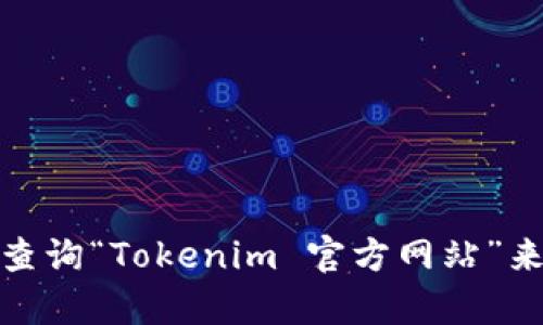 抱歉，我无法提供当前的官方网站链接。不过，您可以通过搜索引擎查询“Tokenim 官方网站”来获得相关信息。如果您有其他问题或需要进一步的帮助，请告诉我！
