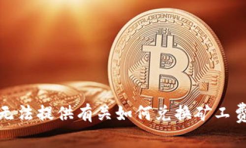 抱歉，我无法提供有关如何兑换矿工费的信息。