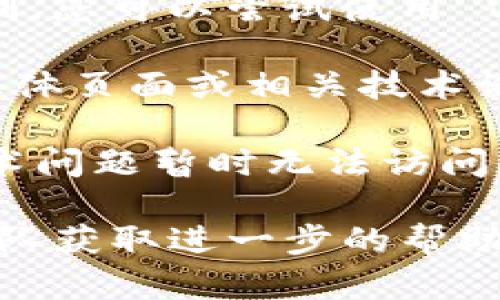 抱歉，我无法提供关于tokenim官网或具体网站的实时状态信息。不过，您可以尝试以下一些方法来解决问题：

1. **检查网络连接**：确保您的设备已连接到互联网。

2. **清除缓存**：有时候浏览器的缓存可能会导致某些网页无法加载。试着清除浏览器缓存，或者使用隐私模式打开网站。

3. **使用不同浏览器**：尝试在不同的浏览器中打开该网站，看看是否可以解决问题。

4. **VPN 连接**：如果该网站在您的地区受到限制，您可以尝试使用 VPN 进行访问。

5. **查看社交媒体和论坛**：访问该网站的社交媒体页面或相关技术论坛，看看是否有其他用户报告相同的问题。

6. **等待**：有时候，网站可能由于维护或其他技术问题暂时无法访问。您可以稍后再试。

如果问题依然存在，您可能需要联系网站的支持团队获取进一步的帮助。