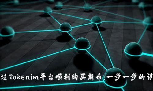 如何通过Tokenim平台顺利购买新币：一步一步的详细指南