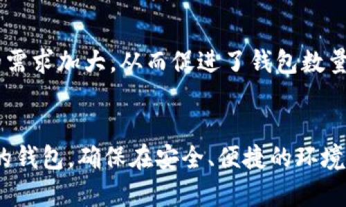 在Tokenim中，钱包的数量之所以如此之多，主要可以归结为几个因素：

1. 多样化的需求
随着区块链技术的发展，越来越多的人开始加入加密货币的生态系统。不同用户有不同的需求，例如某些用户可能偏好安全性更高的钱包，而另一些用户可能更关注易用性和便捷性。Tokenim为了满足不同用户群体的需求，提供了多种类型的钱包选择，包括硬件钱包、软件钱包和移动钱包等。

2. 不同的币种支持
在Tokenim平台上，有支持多种加密货币的钱包，用户可以根据自己的需求选择支持特定币种的钱包。不同的钱包可能专注于不同的数字资产，例如比特币、以太坊、莱特币等。因此，为了为用户提供更好的服务和更广泛的选择，Tokenim会不断增加钱包的数量，以支持越来越多的加密货币。

3. 安全性与隐私的考虑
安全性是用户在选择数字钱包时最为关心的问题之一。Tokenim为此提供了多种安全性设置选项，包括多重签名、冷存储和加密功能。这种多样性意味着用户可以选择最符合他们安全需求的钱包，确保他们的资产得到妥善保护。

4. 用户体验的
钱包的设计和用户体验是吸引用户的关键。Tokenim致力于提供直观、易于使用的钱包，而多样化的钱包类型可以让用户更加轻松地找到适合自己的钱包。无论是新手还是经验丰富的用户，都能在平台上找到符合自己需求的钱包。

5. 生态系统的扩展
随着区块链技术的不断发展和应用场景的拓展，Tokenim不断地扩展其生态系统。为了与新的应用、项目相结合，平台需要不断添加新的钱包以支持这些创新。因此，钱包的数量也在向着更加多样化的方向发展。

6. 社区反馈与发展
Tokenim非常重视用户的反馈。通过社区反馈，平台可以了解用户对钱包的需求以及他们所遇到的问题。这些反馈有助于Tokenim现有钱包并开发新钱包。因此，用户的声音在Tokenim钱包数量的增长中起到了重要作用。

7. 教育与支持
Tokenim还提供了丰富的教育资源，帮助不同钱包的功能和优势。这种教育不仅提升了用户的知识水平，也促使他们对不同类型钱包的需求加大，从而促进了钱包数量的增加。

总结
总之，Tokenim中钱包数量的繁多，既是市场需求的体现，也是平台不断完善和发展的结果。用户可以根据自己的需求与偏好选择合适的钱包，确保在安全、便捷的环境中管理自己的数字资产。这种多样性和灵活性，为每一位用户提供了更多的选择空间，使得他们在进入加密货币世界时，更加游刃有余。